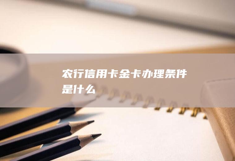 农行信用卡金卡办理条件是什么
