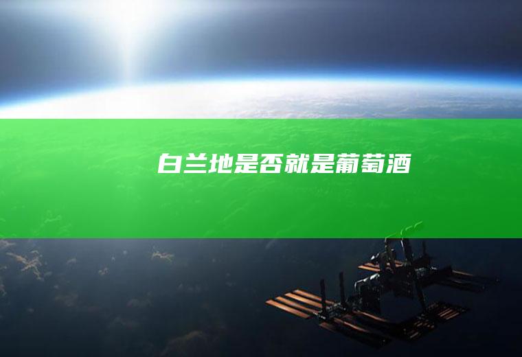 白兰地是否就是葡萄酒