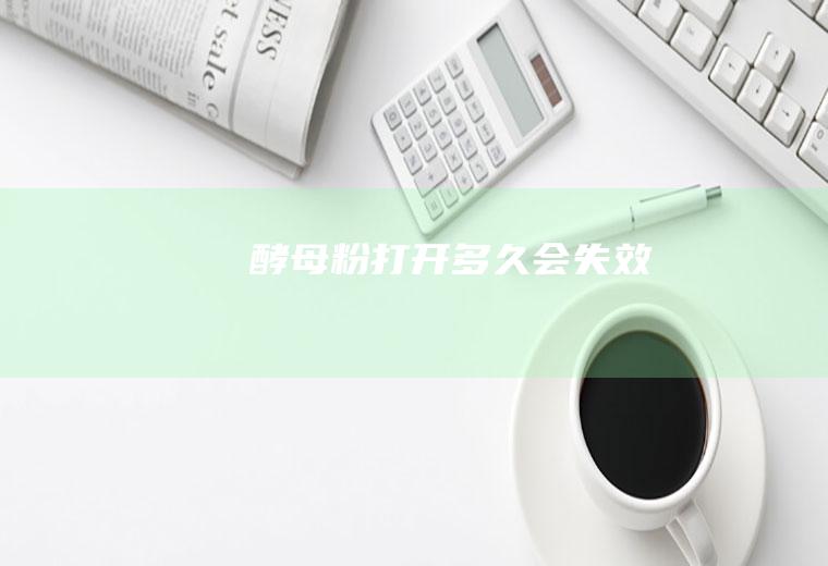 酵母粉打开多久会失效