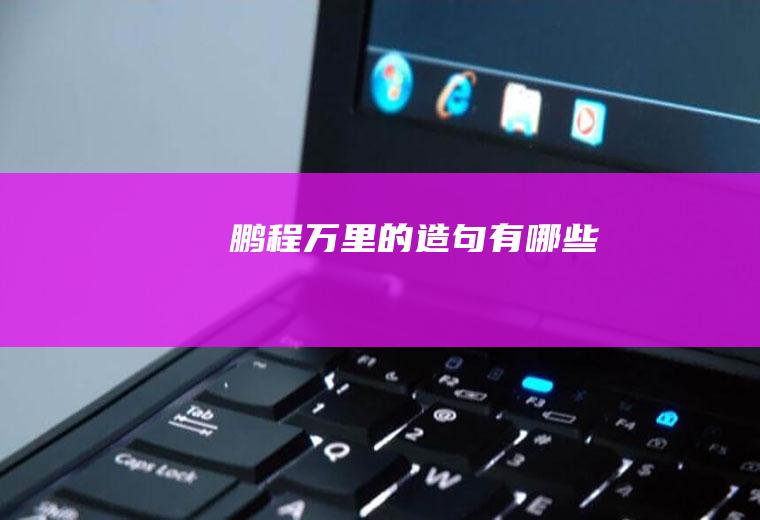 鹏程万里的造句有哪些