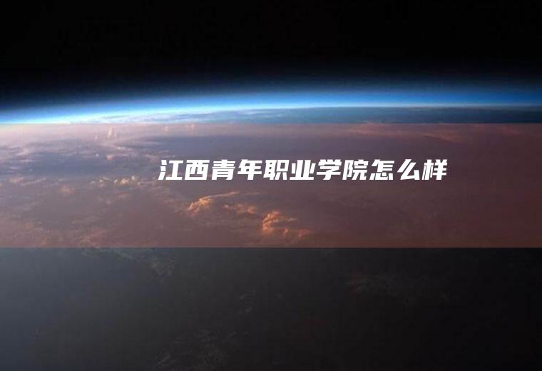 江西青年职业学院怎么样