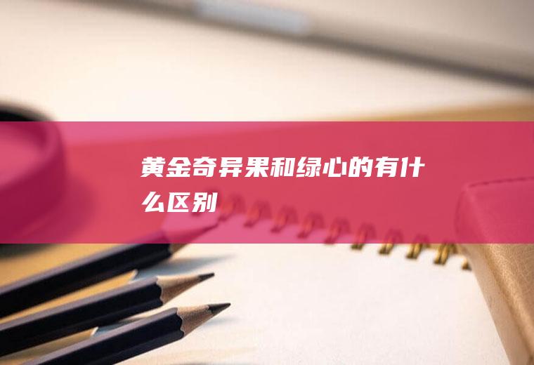 黄金奇异果和绿心的有什么区别