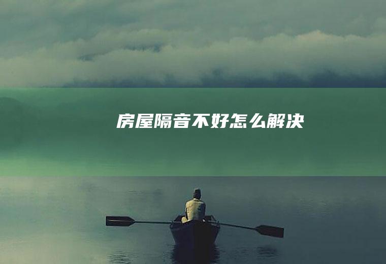 房屋隔音不好怎么解决