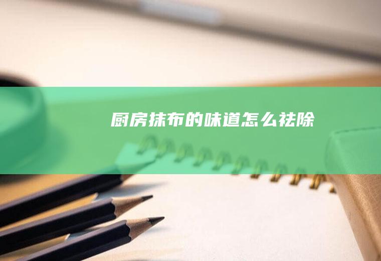 厨房抹布的味道怎么祛除