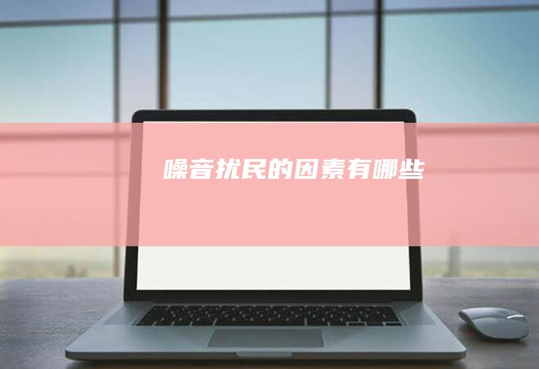 噪音扰民的因素有哪些