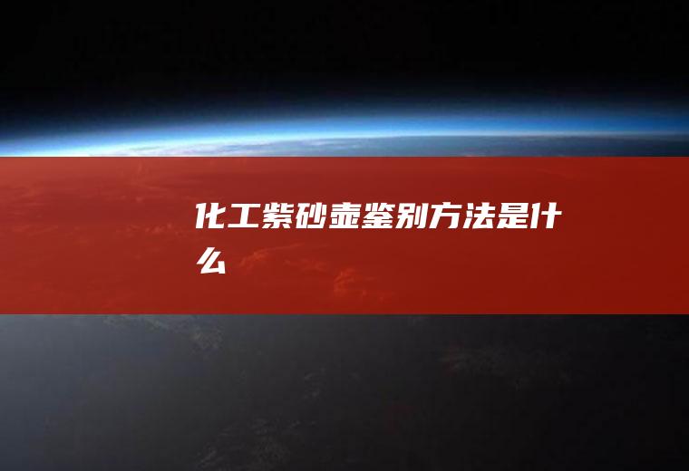 化工紫砂壶鉴别方法是什么