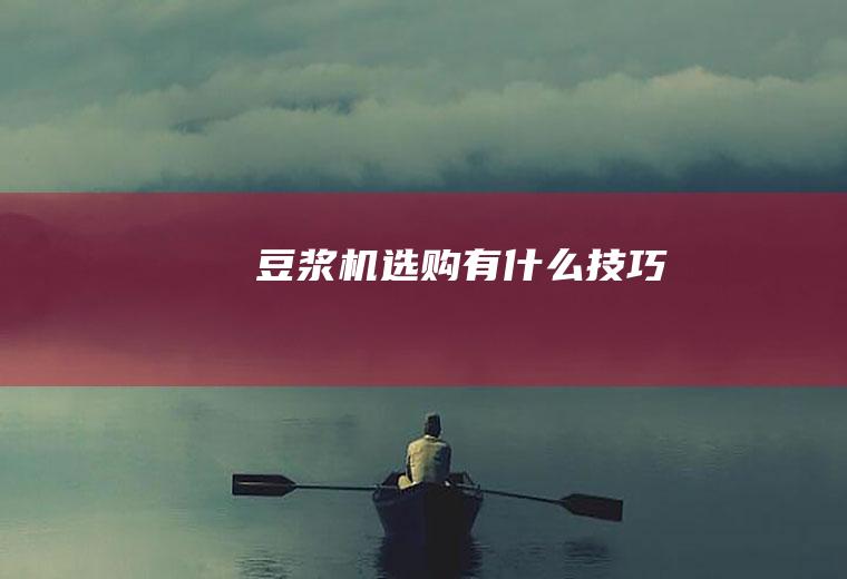 豆浆机选购有什么技巧