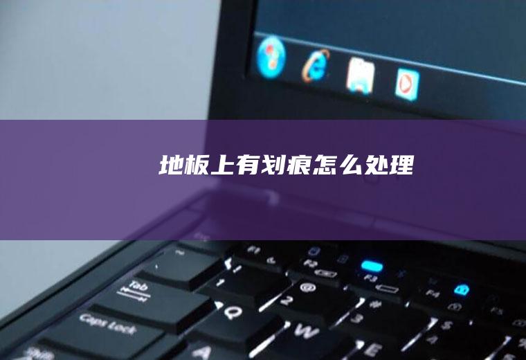 地板上有划痕怎么处理