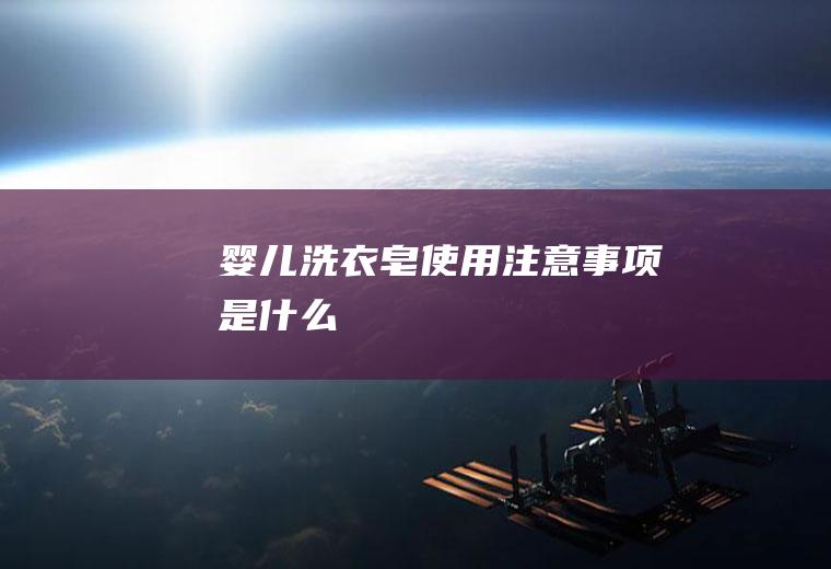 婴儿洗衣皂使用注意事项是什么