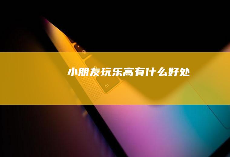 小朋友玩乐高有什么好处