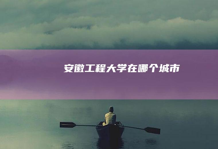 安徽工程大学在哪个城市