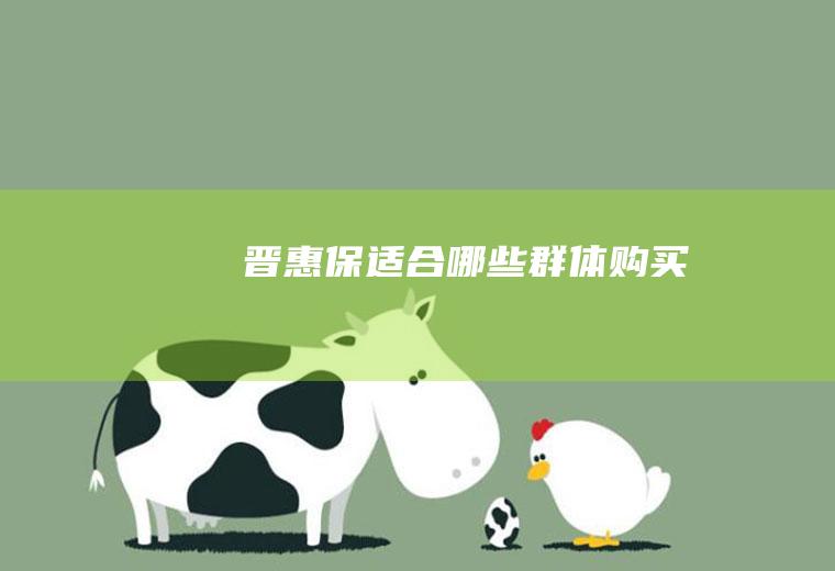 晋惠保适合哪些群体购买