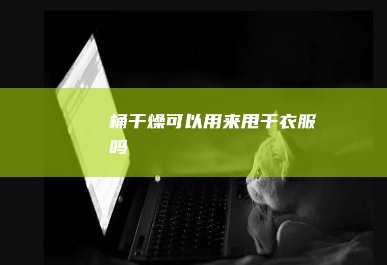 桶干燥可以用来甩干衣服吗