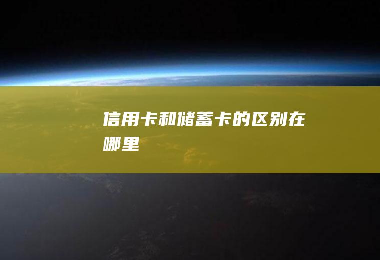 信用卡和储蓄卡的区别在哪里