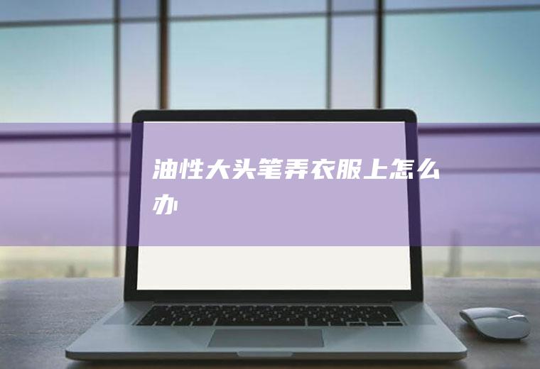 大头笔弄衣服上怎么办