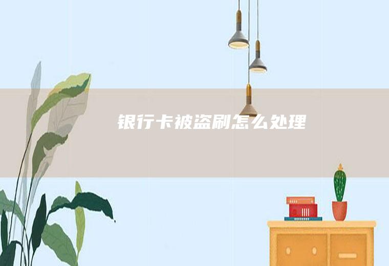 银行卡被盗刷怎么处理