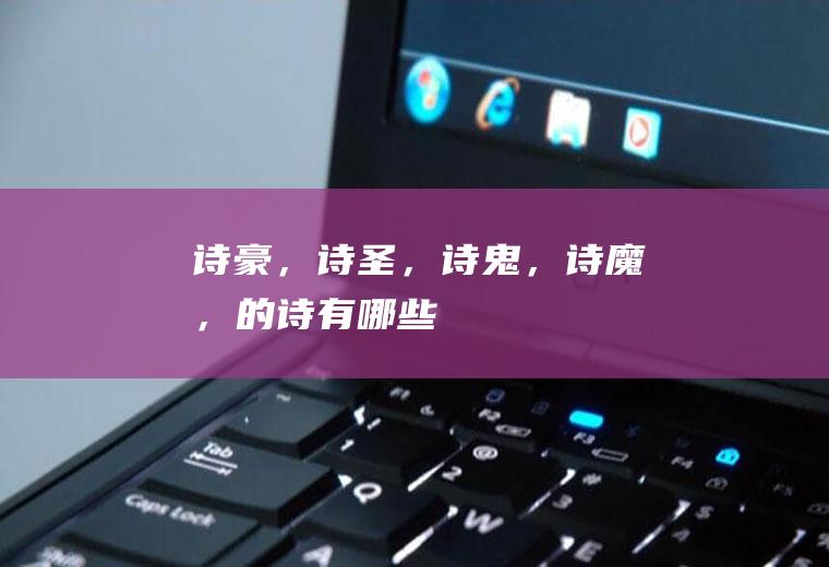 诗豪，诗圣，诗鬼，诗魔，的诗有哪些