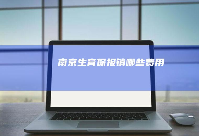 南京生育保报销哪些费用