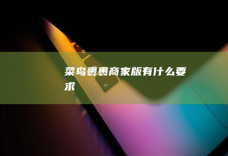 菜鸟裹裹商家版有什么要求