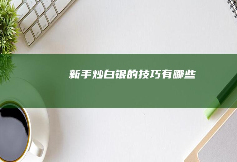 新手炒白银的技巧有哪些