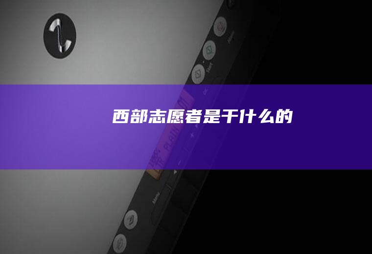 西部志愿者是干什么的