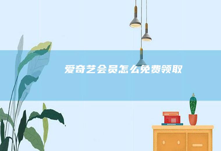 爱奇艺会员怎么免费领取