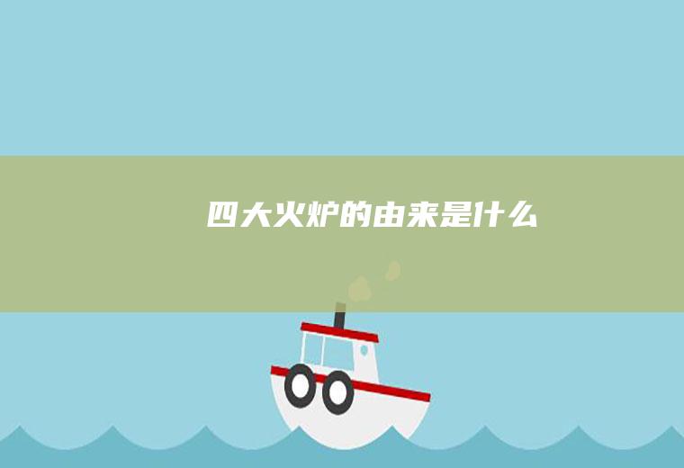 四大火炉的由来是什么
