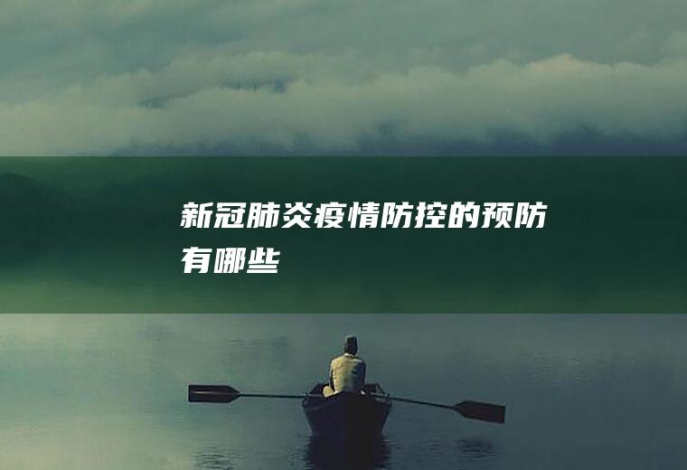 新冠肺炎疫情防控的预防有哪些