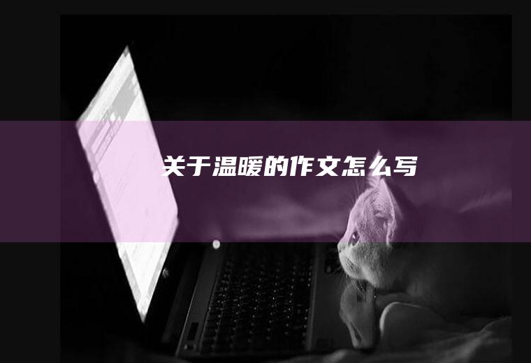 关于温暖的作文怎么写