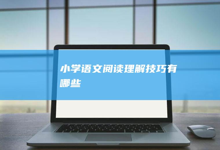 小学语文阅读理解技巧有哪些