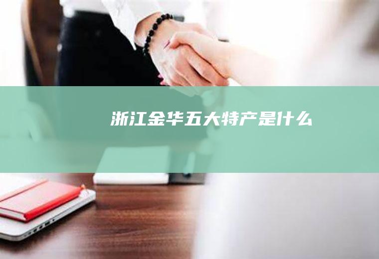 浙江金华五大特产是什么