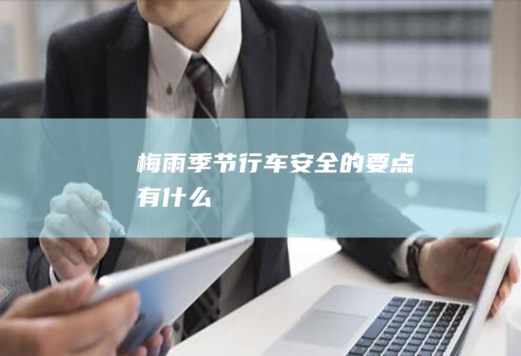 梅雨季节行车安全的要点有什么
