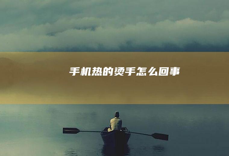 手机热的烫手怎么回事