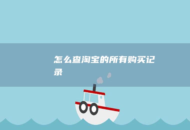 怎么查淘宝的所有购买记录
