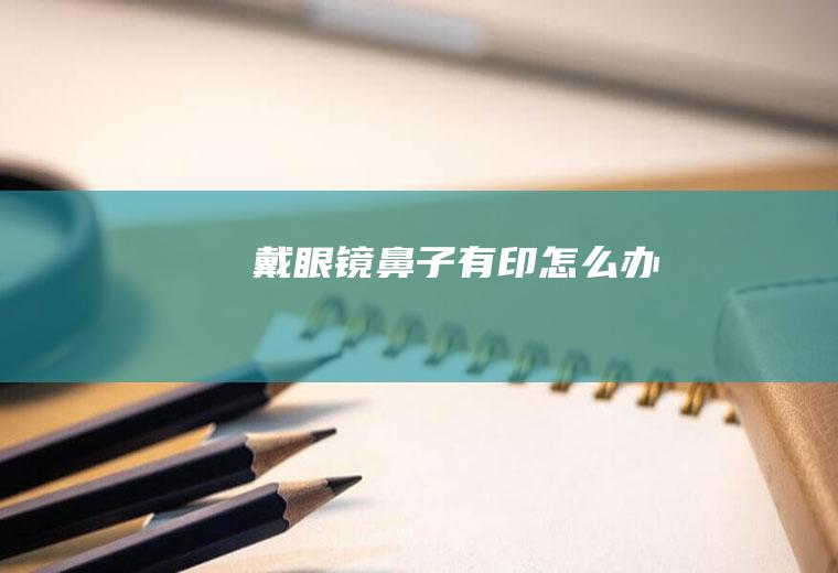 戴眼镜鼻子有印怎么办