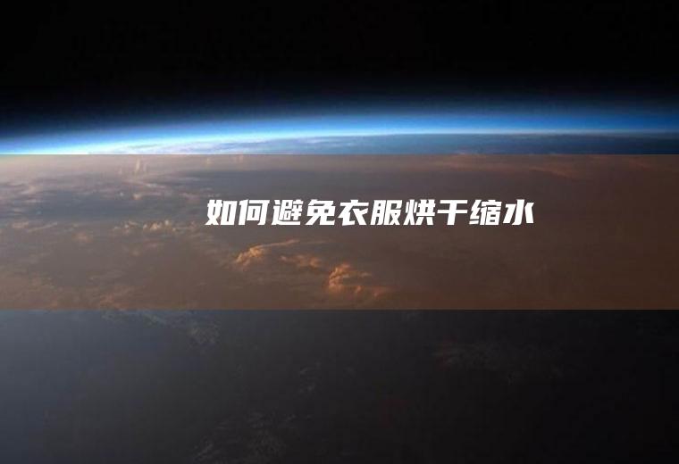 如何避免衣服烘干缩水