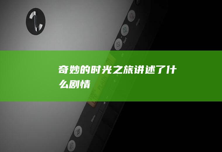 《奇妙的时光之旅》讲述了什么剧情