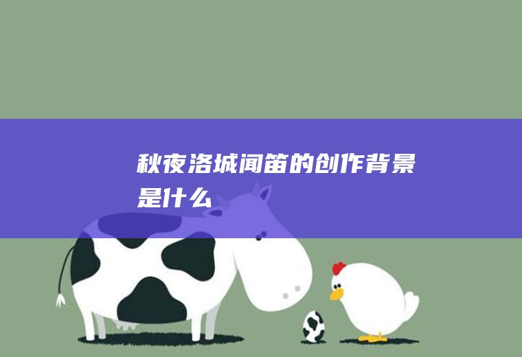 《秋夜洛城闻笛》的创作背景是什么