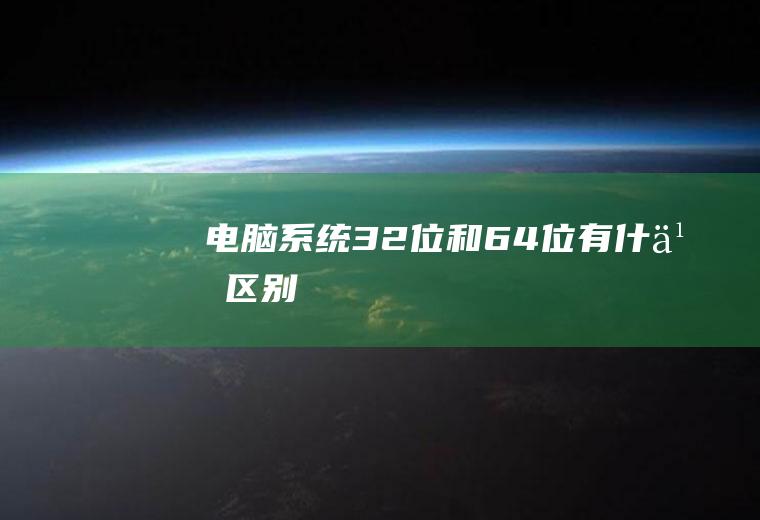 电脑系统32位和64位有什么区别