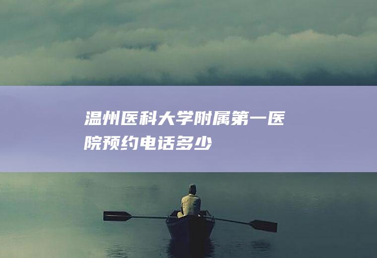 温州医科大学附属第一医院预约电话多少