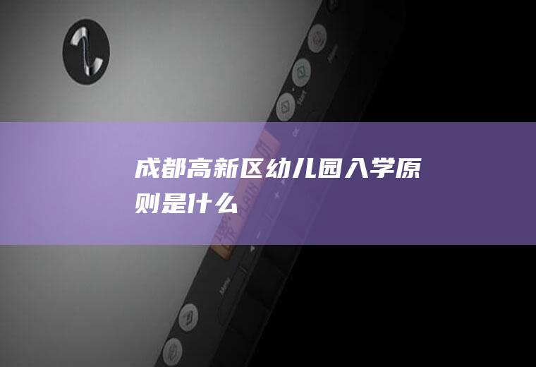 成都高新区幼儿园入学原则是什么