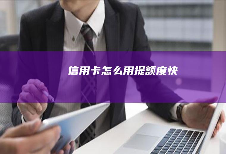 信用卡怎么用提额度快