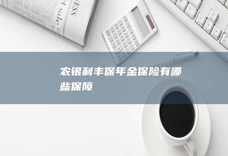 农银利丰保年金保险有哪些保障
