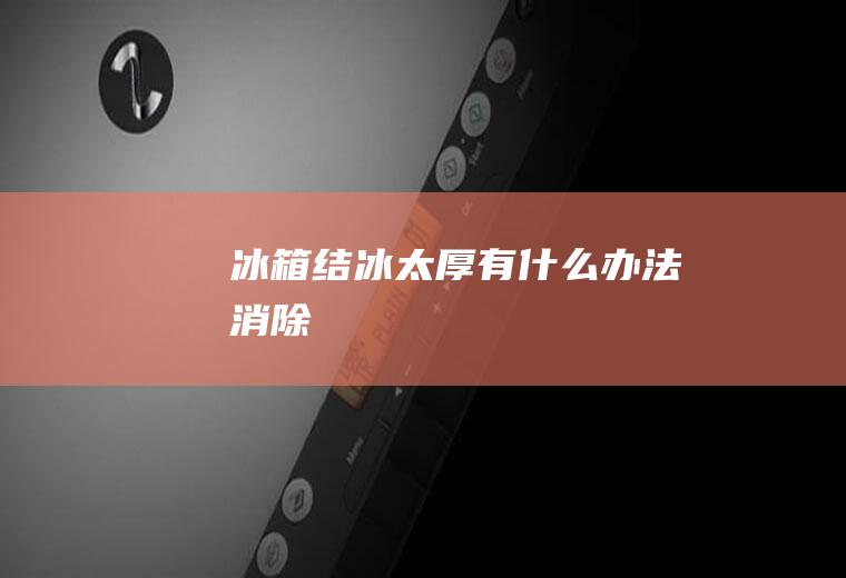 冰箱结冰太厚有什么办法消除