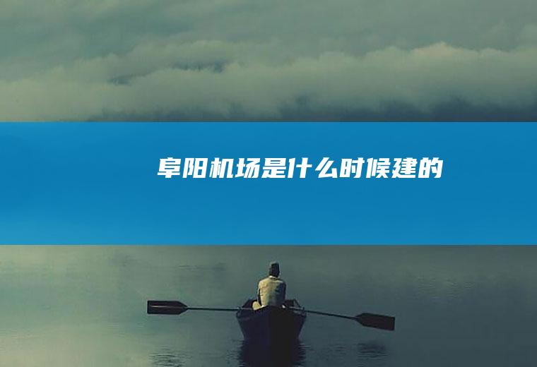 阜阳机场是什么时候建的