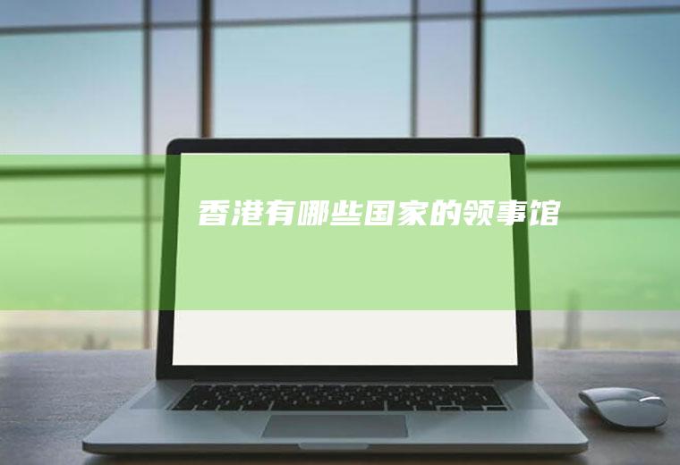 香港有哪些国家的领事馆