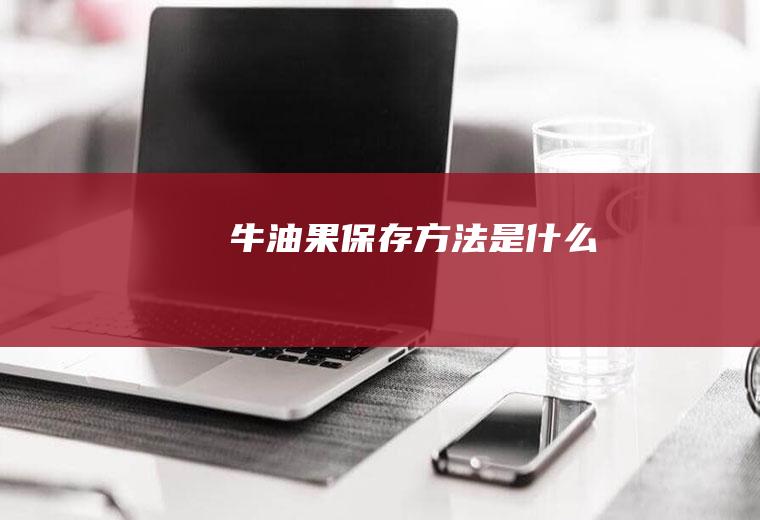 牛油果保存方法是什么