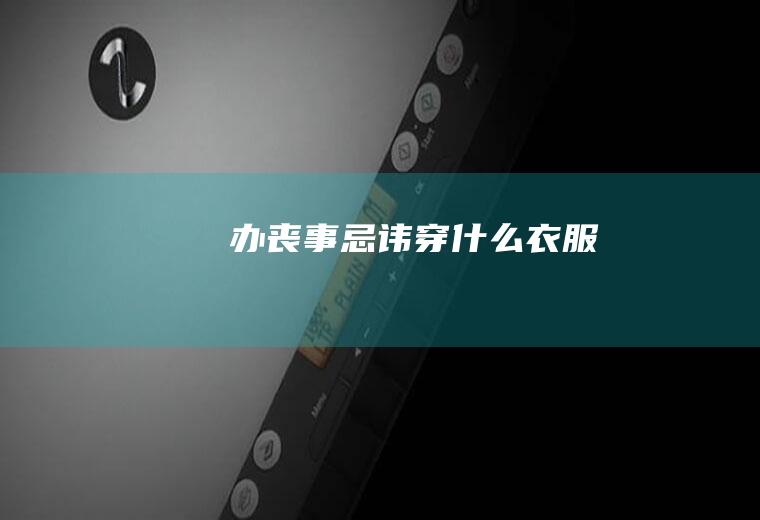 办丧事忌讳穿什么衣服