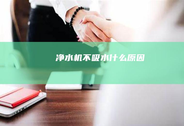 净水机不吸水什么原因