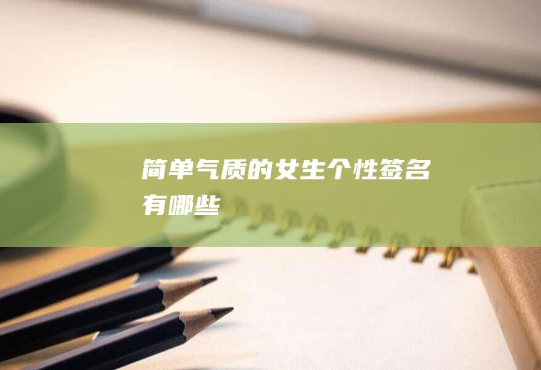 简单气质的女生个性签名有哪些